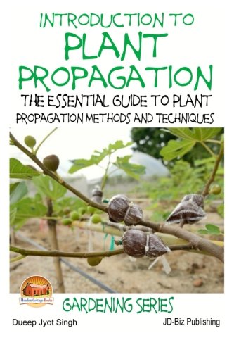 Introduction to Plant Propagation - The Essential Guide to Plant Propagation Methods and Techniques