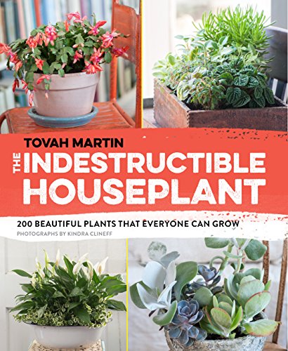 The Indestructible Houseplant: 200 Beautiful Plants that Everyone Can Grow